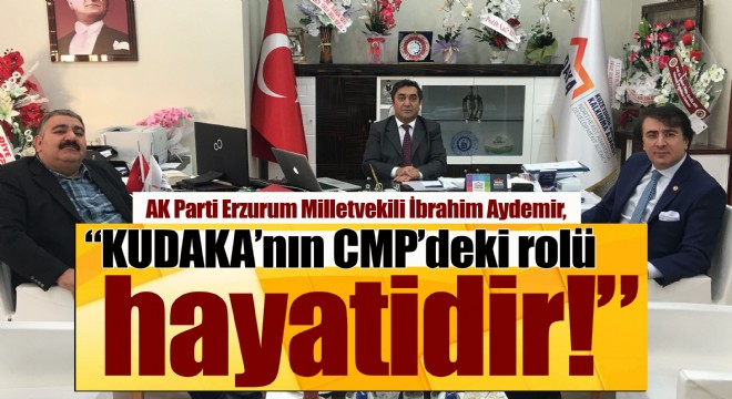 Aydemir, “KUDAKA’nın CMP’deki rolü hayatidir!”