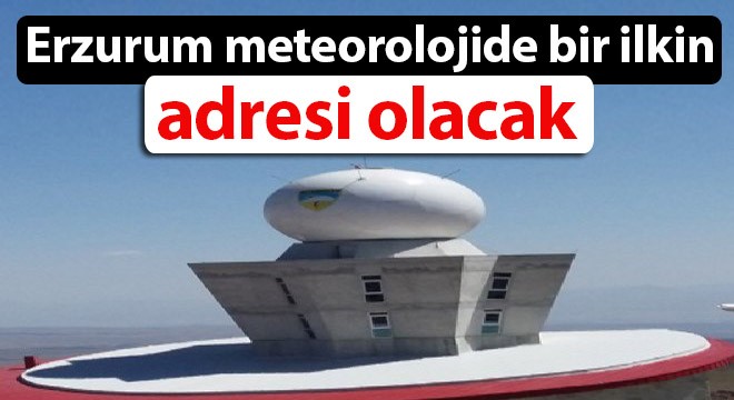 Erzurum meteorolojide bir ilkin adresi olacak