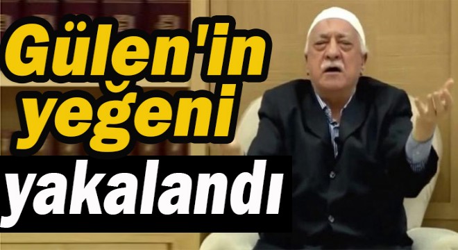 Gülen in yeğeni yakalandı