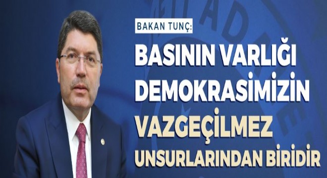 Tunç: Basın demokrasimizin vazgeçilmez unsuru