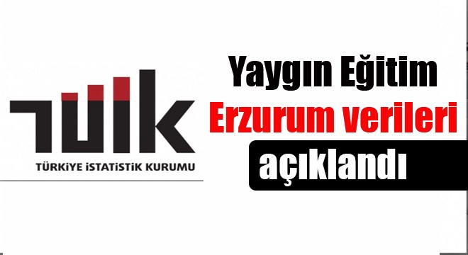 Yaygın Eğitim Erzurum verileri açıklandı